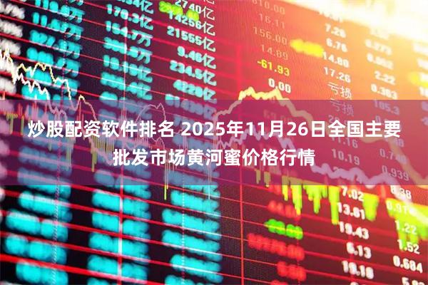 炒股配资软件排名 2025年11月26日全国主要批发市场黄河蜜价格行情